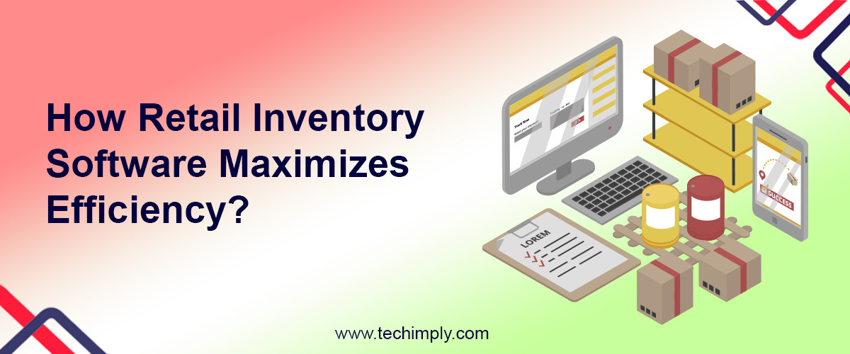 How Retail Inventory Software Maximizes Efficiency